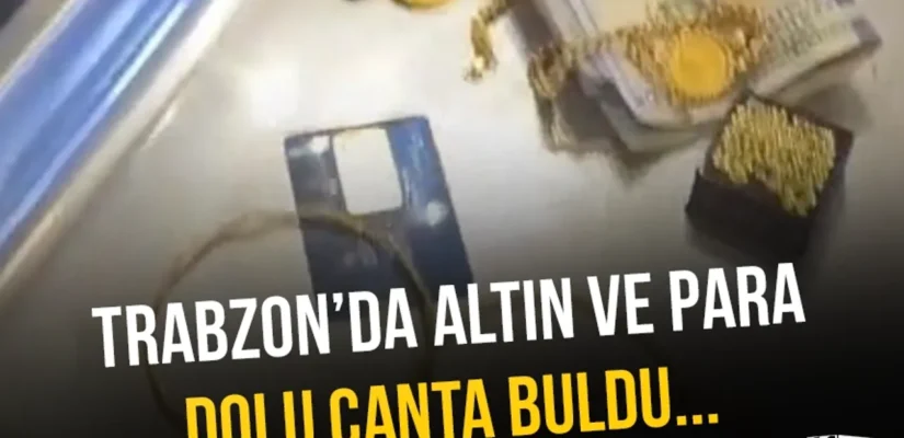 Trabzon’da altın ve para dolu çanta buldu!