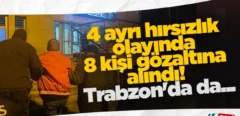 4 ayrı hırsızlık olayında 8 kişi gözaltına alındı! Trabzon’da da…