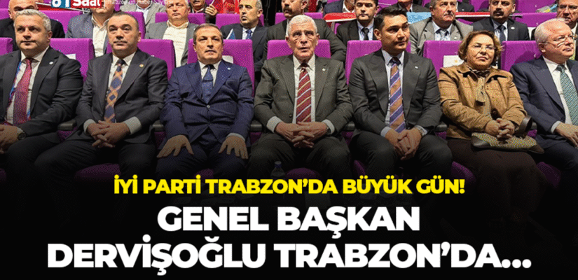İYİ Parti Trabzon’da büyük gün! Genel Başkan Dervişoğlu Trabzon’da