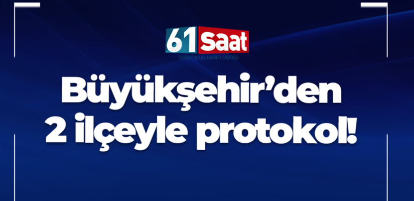 Büyükşehir’den 2 ilçeyle protokol!